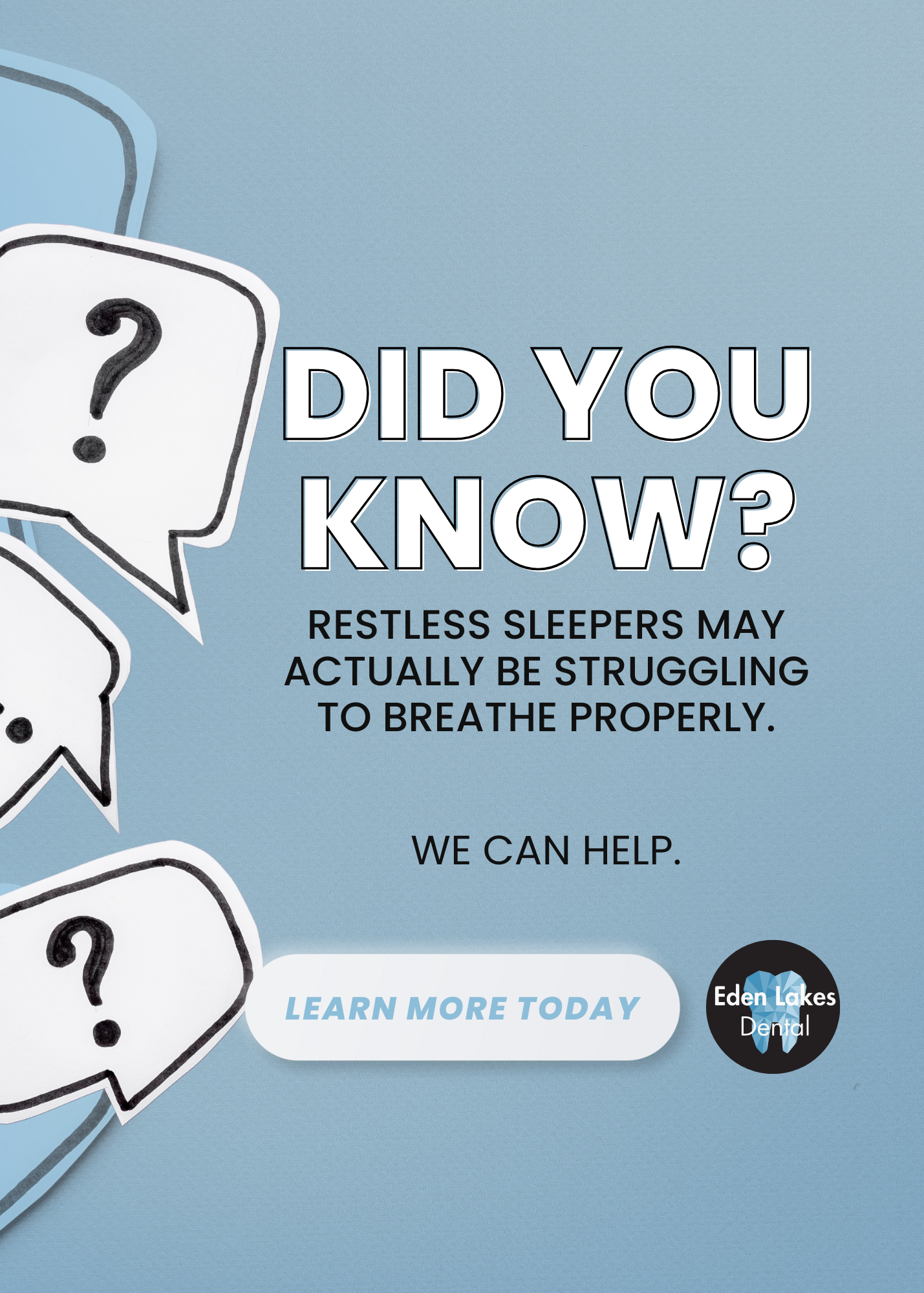Alt text: Blue background with speech bubbles containing question marks on the left. Text reads, â€œDid you know? Restless sleepers may actually be struggling to breathe properly. We can help.â€ Button says â€œLearn More Today.â€ Eden Lakes Dental logo in the corner.